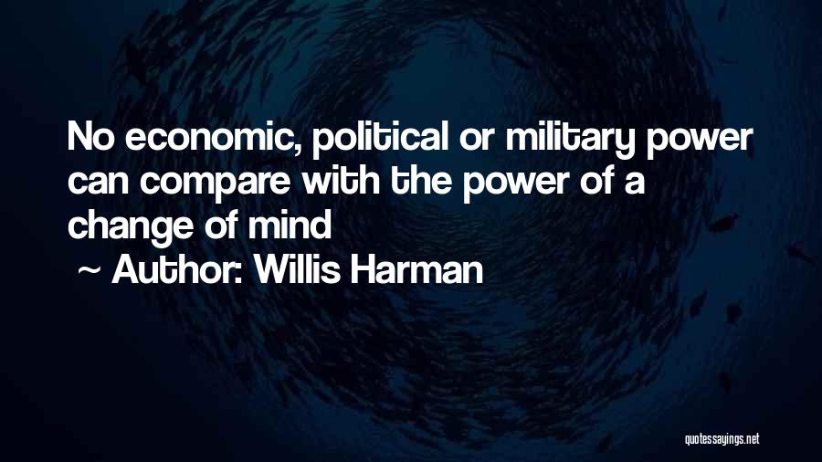 Willis Harman Quotes: No Economic, Political Or Military Power Can Compare With The Power Of A Change Of Mind