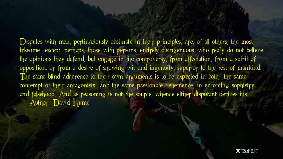 David Hume Quotes: Disputes With Men, Pertinaciously Obstinate In Their Principles, Are, Of All Others, The Most Irksome; Except, Perhaps, Those With Persons,