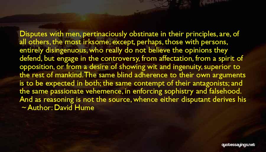 David Hume Quotes: Disputes With Men, Pertinaciously Obstinate In Their Principles, Are, Of All Others, The Most Irksome; Except, Perhaps, Those With Persons,