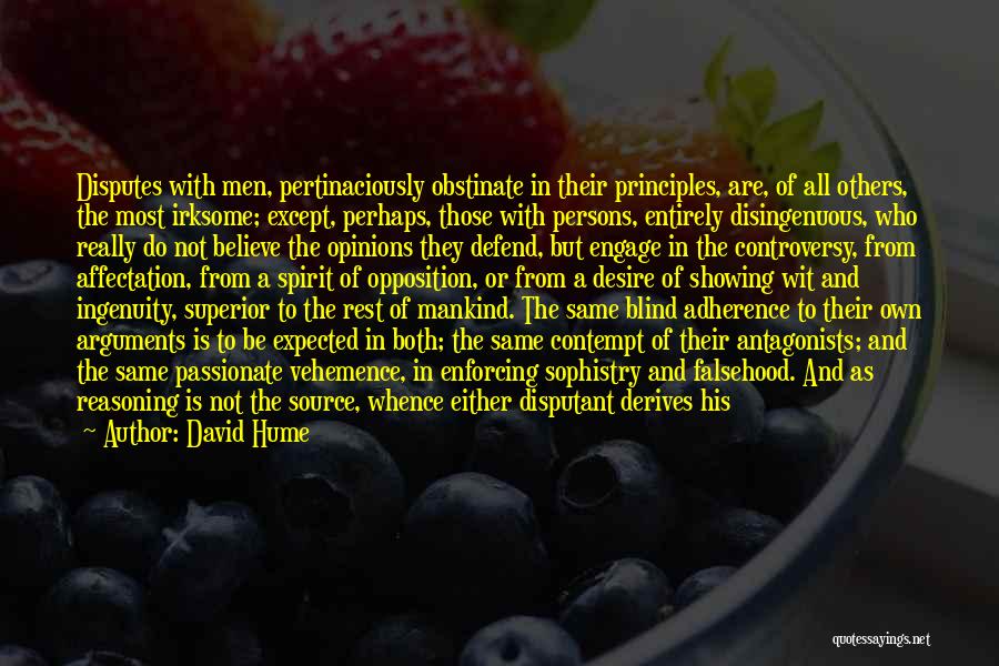 David Hume Quotes: Disputes With Men, Pertinaciously Obstinate In Their Principles, Are, Of All Others, The Most Irksome; Except, Perhaps, Those With Persons,