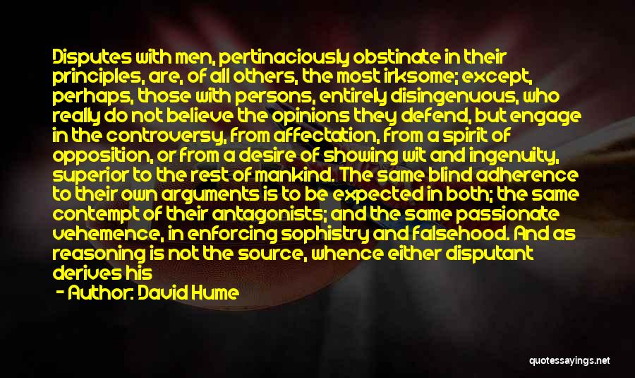 David Hume Quotes: Disputes With Men, Pertinaciously Obstinate In Their Principles, Are, Of All Others, The Most Irksome; Except, Perhaps, Those With Persons,