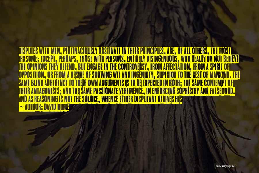 David Hume Quotes: Disputes With Men, Pertinaciously Obstinate In Their Principles, Are, Of All Others, The Most Irksome; Except, Perhaps, Those With Persons,