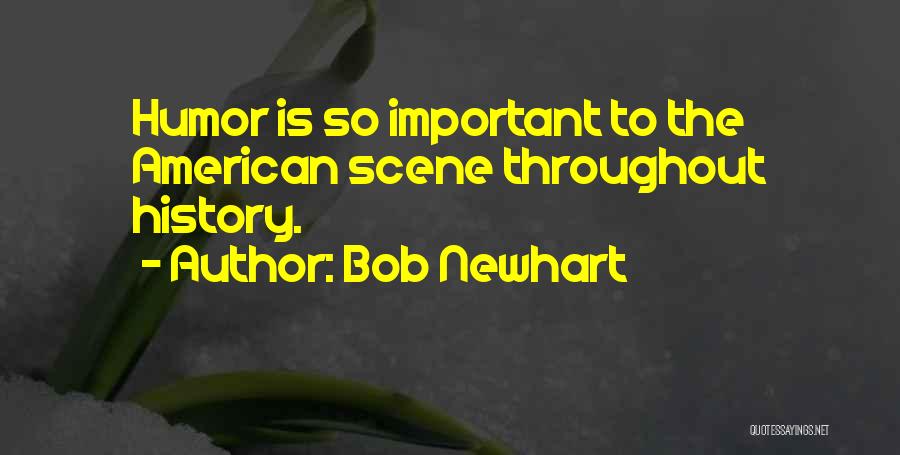 Bob Newhart Quotes: Humor Is So Important To The American Scene Throughout History.