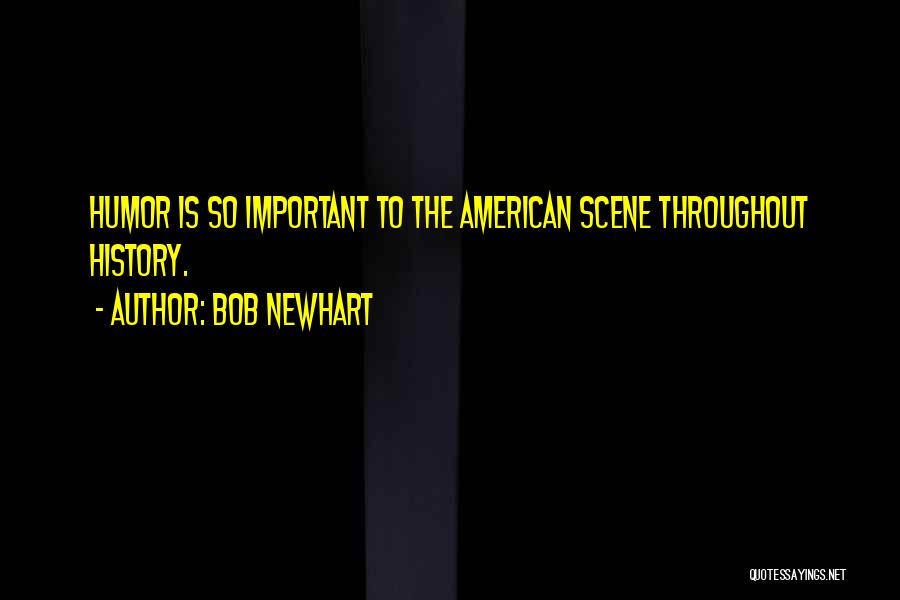 Bob Newhart Quotes: Humor Is So Important To The American Scene Throughout History.