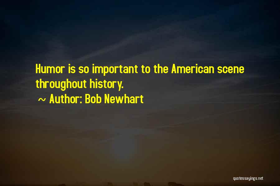 Bob Newhart Quotes: Humor Is So Important To The American Scene Throughout History.