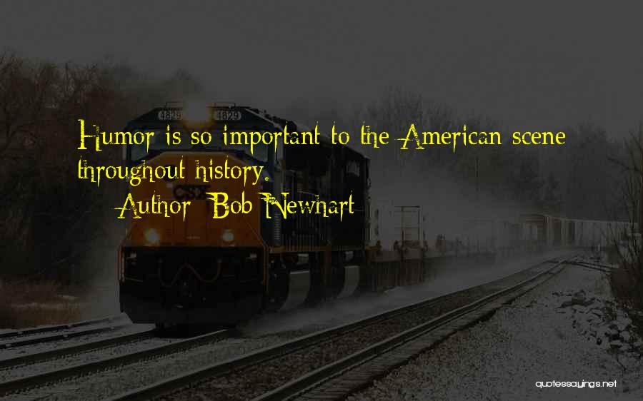 Bob Newhart Quotes: Humor Is So Important To The American Scene Throughout History.