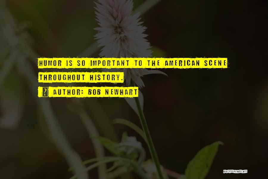 Bob Newhart Quotes: Humor Is So Important To The American Scene Throughout History.