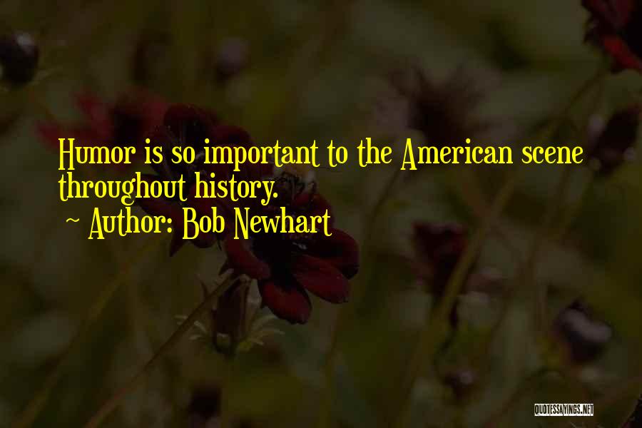 Bob Newhart Quotes: Humor Is So Important To The American Scene Throughout History.