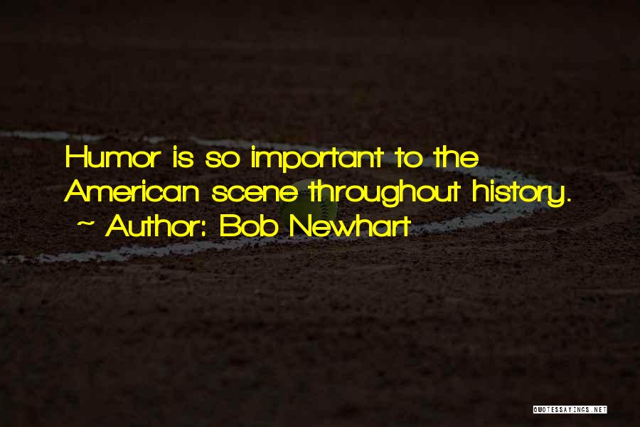 Bob Newhart Quotes: Humor Is So Important To The American Scene Throughout History.