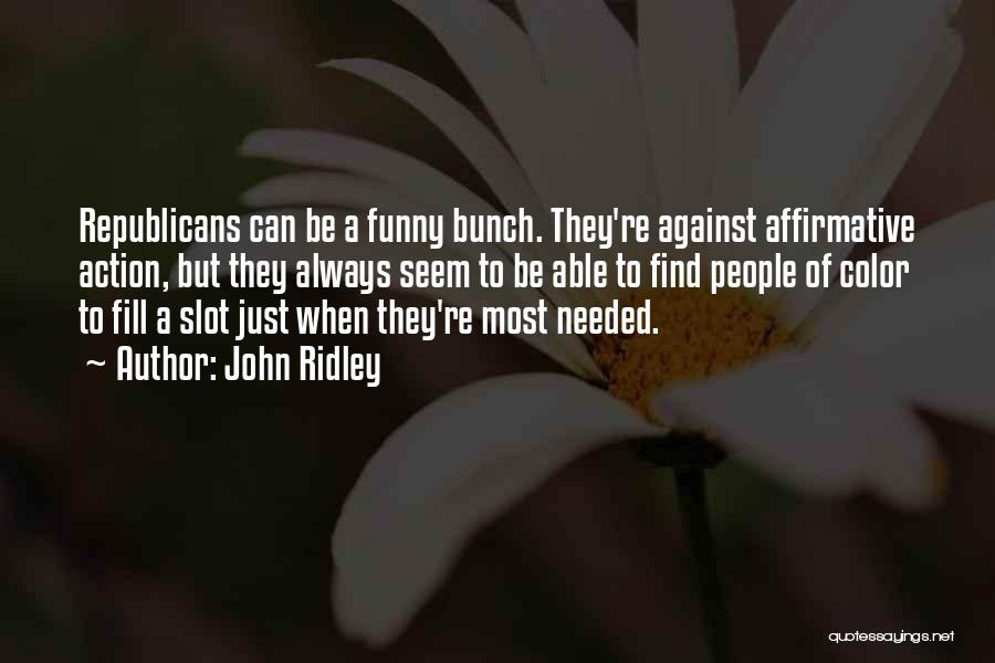 John Ridley Quotes: Republicans Can Be A Funny Bunch. They're Against Affirmative Action, But They Always Seem To Be Able To Find People