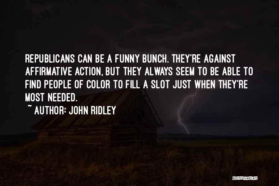 John Ridley Quotes: Republicans Can Be A Funny Bunch. They're Against Affirmative Action, But They Always Seem To Be Able To Find People