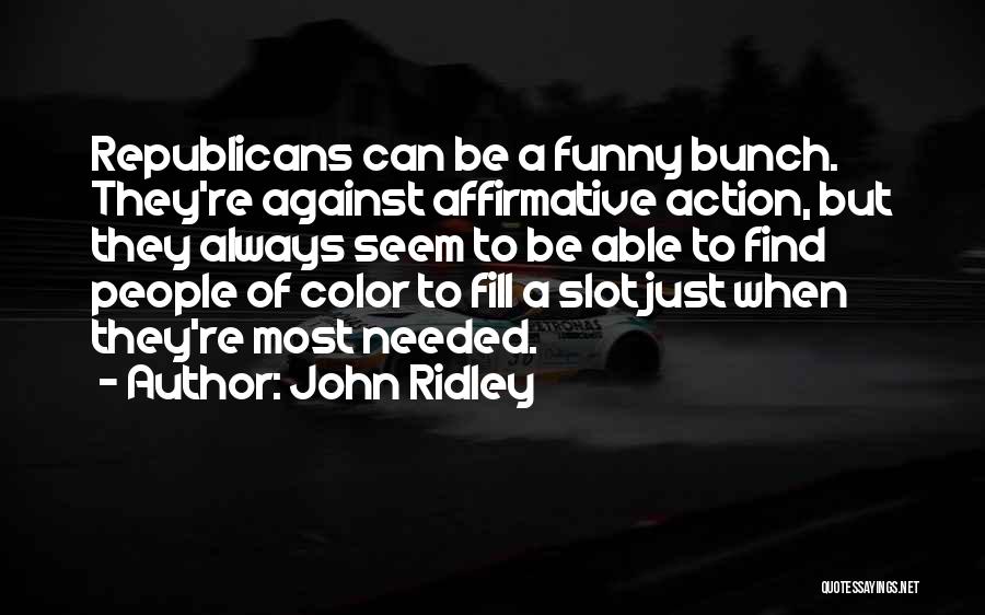 John Ridley Quotes: Republicans Can Be A Funny Bunch. They're Against Affirmative Action, But They Always Seem To Be Able To Find People