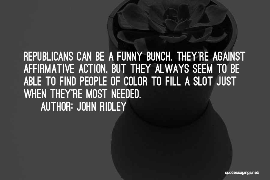 John Ridley Quotes: Republicans Can Be A Funny Bunch. They're Against Affirmative Action, But They Always Seem To Be Able To Find People