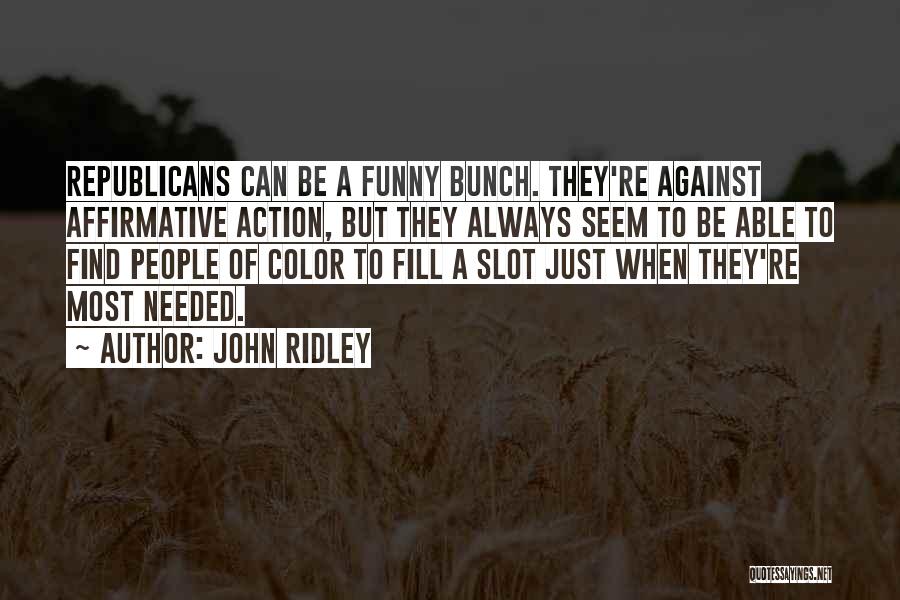 John Ridley Quotes: Republicans Can Be A Funny Bunch. They're Against Affirmative Action, But They Always Seem To Be Able To Find People