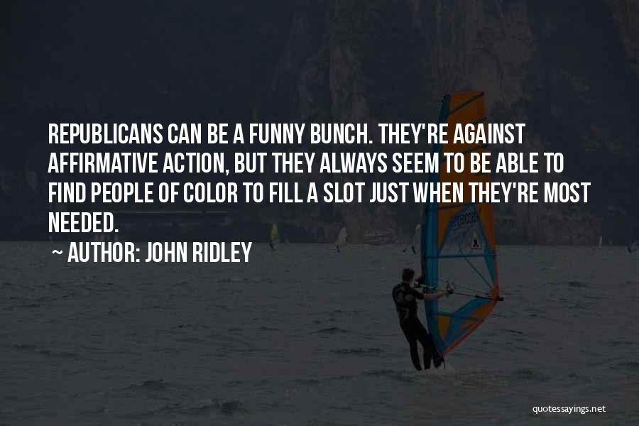 John Ridley Quotes: Republicans Can Be A Funny Bunch. They're Against Affirmative Action, But They Always Seem To Be Able To Find People