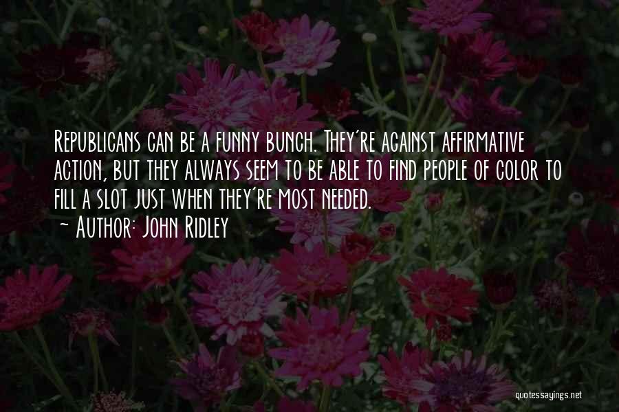 John Ridley Quotes: Republicans Can Be A Funny Bunch. They're Against Affirmative Action, But They Always Seem To Be Able To Find People