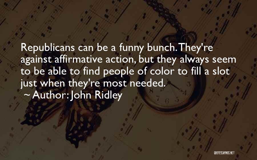 John Ridley Quotes: Republicans Can Be A Funny Bunch. They're Against Affirmative Action, But They Always Seem To Be Able To Find People