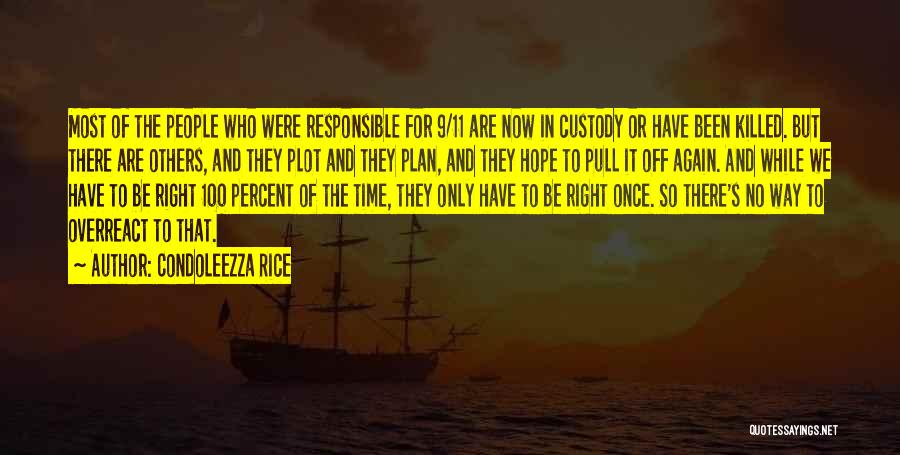 Condoleezza Rice Quotes: Most Of The People Who Were Responsible For 9/11 Are Now In Custody Or Have Been Killed. But There Are