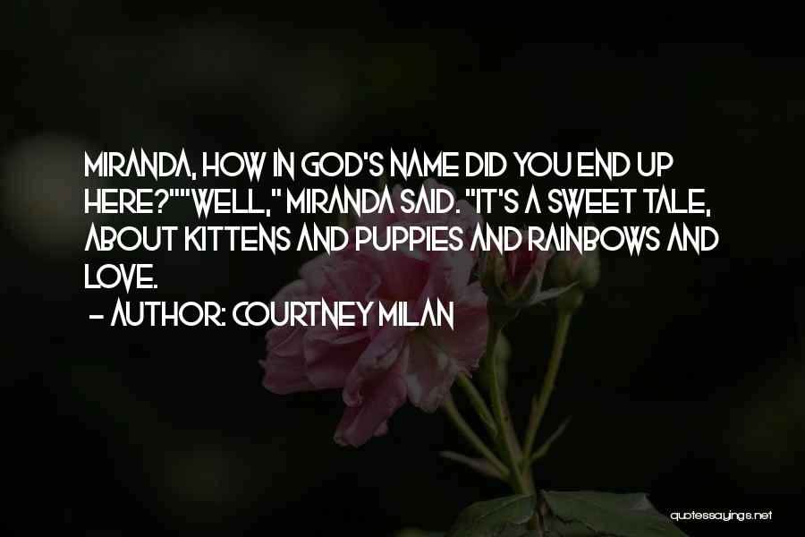 Courtney Milan Quotes: Miranda, How In God's Name Did You End Up Here?well, Miranda Said. It's A Sweet Tale, About Kittens And Puppies