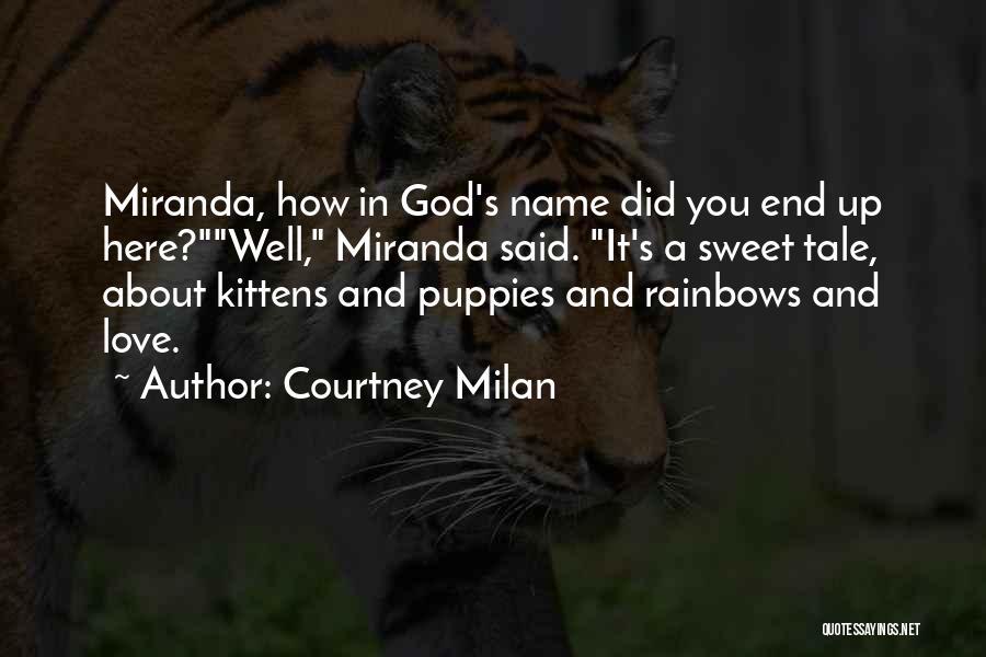 Courtney Milan Quotes: Miranda, How In God's Name Did You End Up Here?well, Miranda Said. It's A Sweet Tale, About Kittens And Puppies