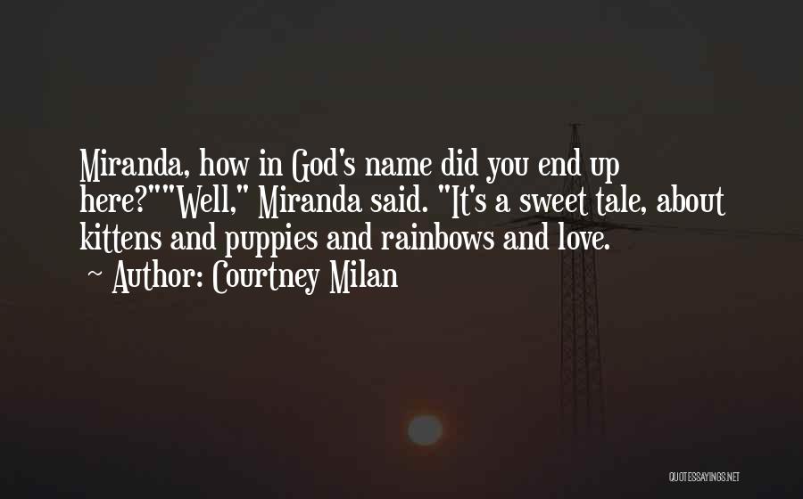 Courtney Milan Quotes: Miranda, How In God's Name Did You End Up Here?well, Miranda Said. It's A Sweet Tale, About Kittens And Puppies