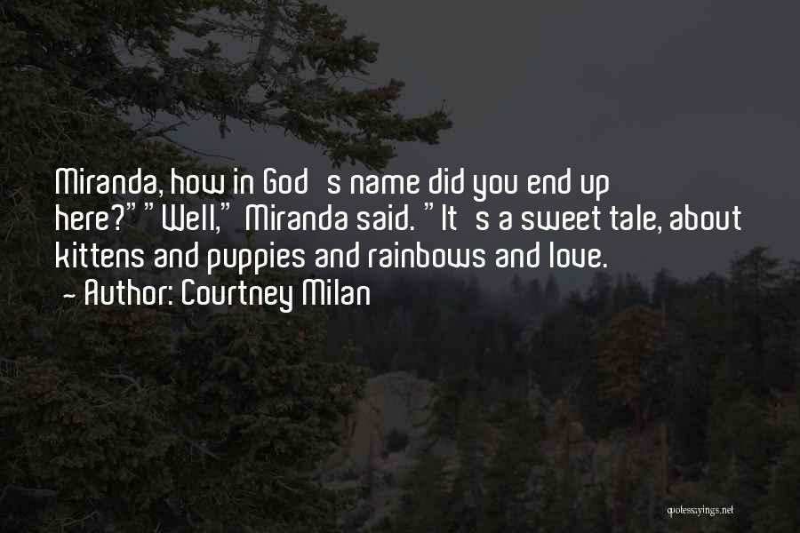 Courtney Milan Quotes: Miranda, How In God's Name Did You End Up Here?well, Miranda Said. It's A Sweet Tale, About Kittens And Puppies