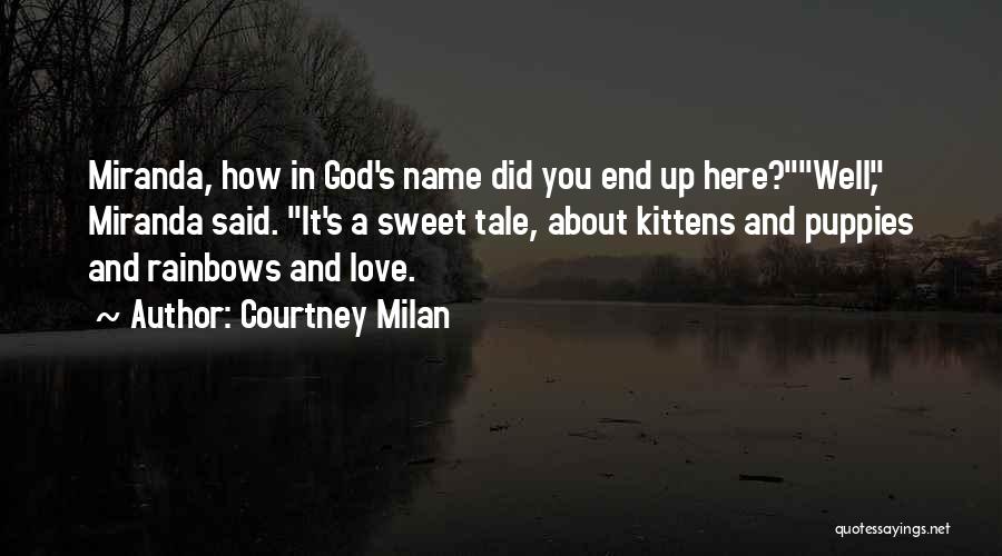 Courtney Milan Quotes: Miranda, How In God's Name Did You End Up Here?well, Miranda Said. It's A Sweet Tale, About Kittens And Puppies