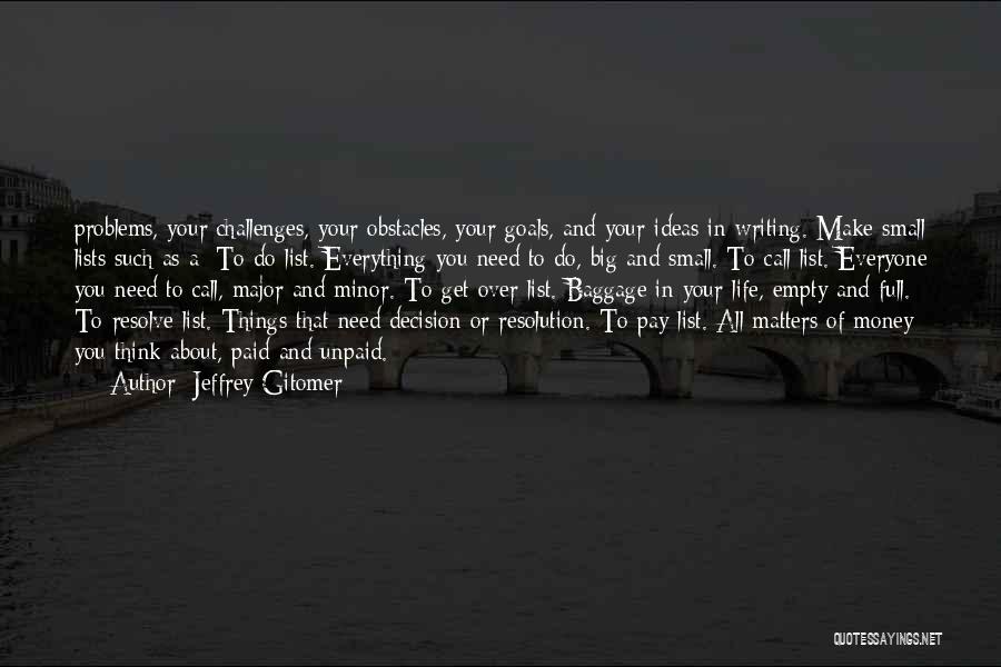 Jeffrey Gitomer Quotes: Problems, Your Challenges, Your Obstacles, Your Goals, And Your Ideas In Writing. Make Small Lists Such As A: To-do List.