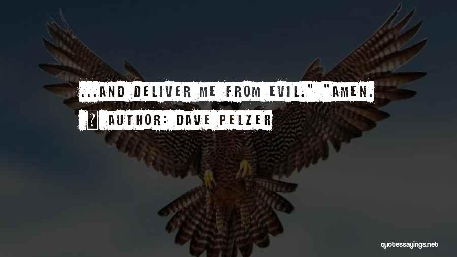Dave Pelzer Quotes: ...and Deliver Me From Evil. Amen.