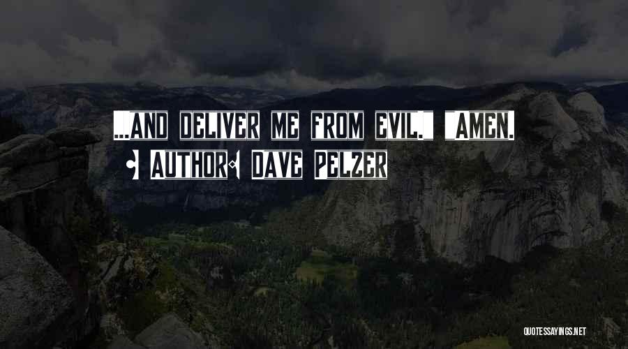 Dave Pelzer Quotes: ...and Deliver Me From Evil. Amen.