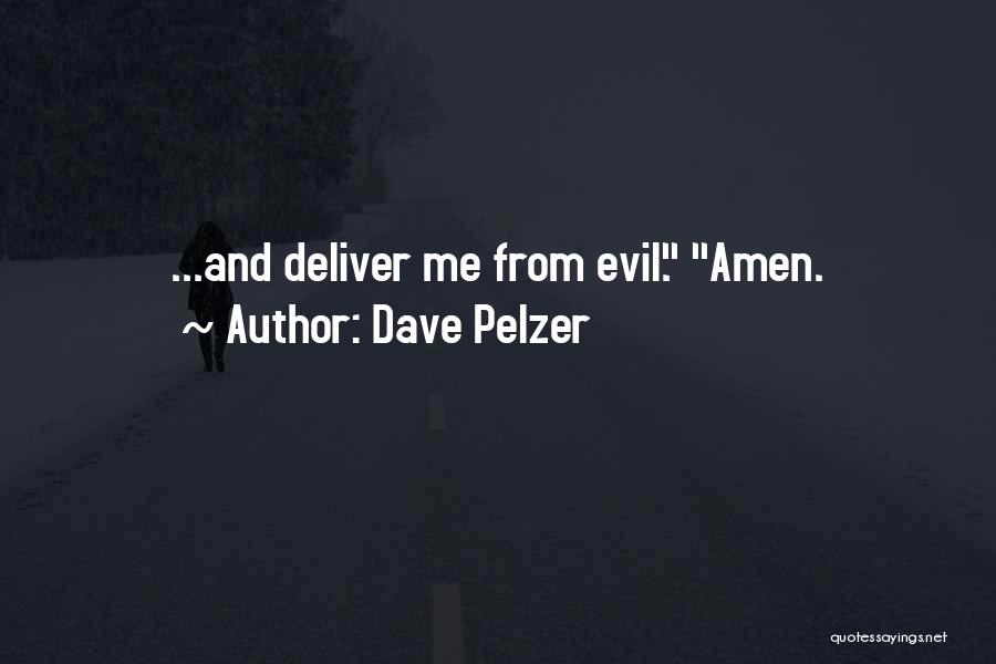 Dave Pelzer Quotes: ...and Deliver Me From Evil. Amen.