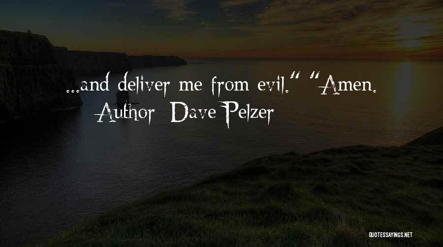 Dave Pelzer Quotes: ...and Deliver Me From Evil. Amen.