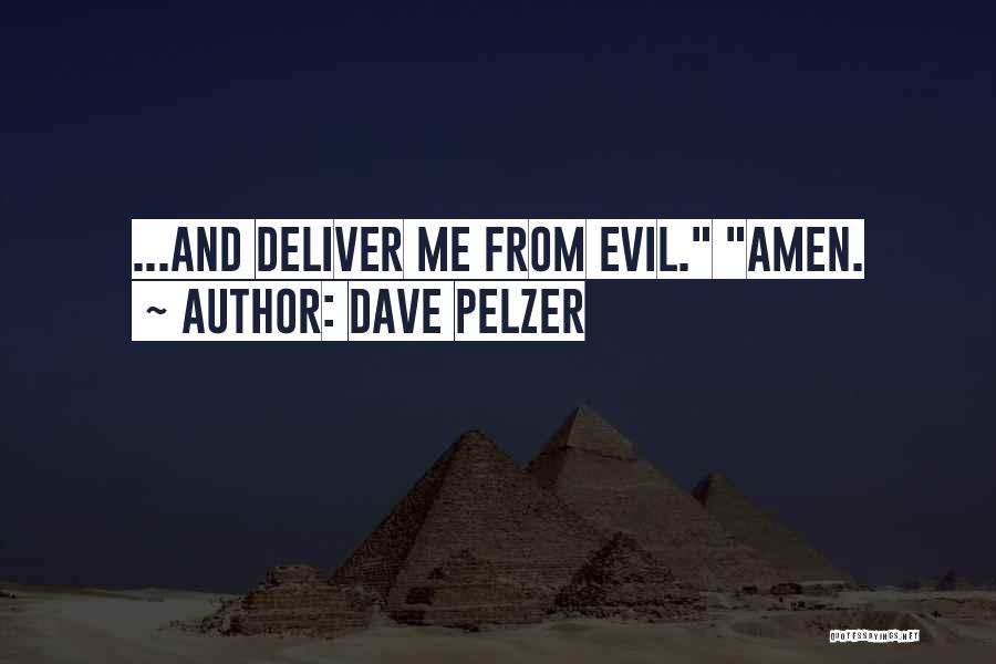 Dave Pelzer Quotes: ...and Deliver Me From Evil. Amen.