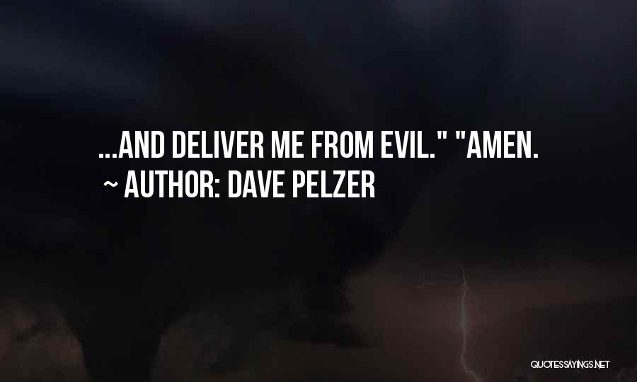 Dave Pelzer Quotes: ...and Deliver Me From Evil. Amen.