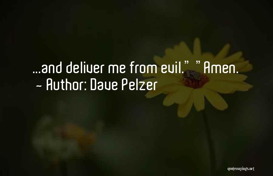 Dave Pelzer Quotes: ...and Deliver Me From Evil. Amen.
