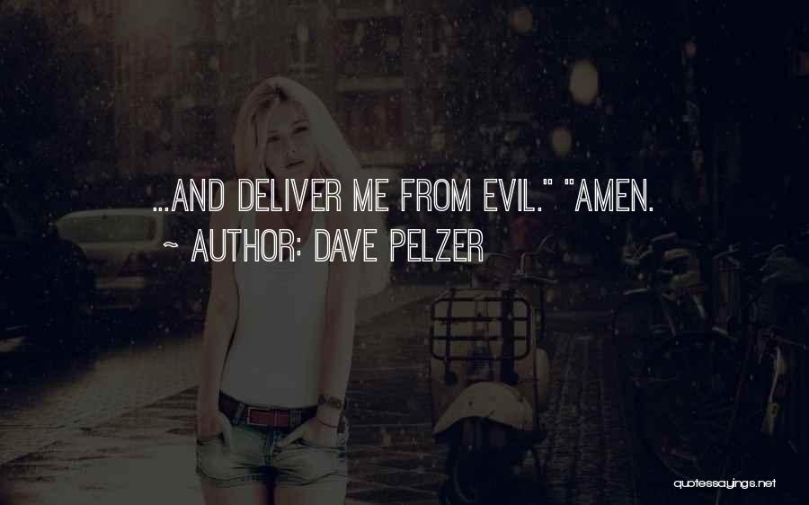 Dave Pelzer Quotes: ...and Deliver Me From Evil. Amen.