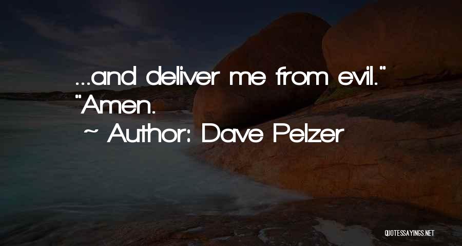 Dave Pelzer Quotes: ...and Deliver Me From Evil. Amen.