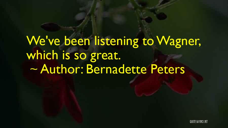 Bernadette Peters Quotes: We've Been Listening To Wagner, Which Is So Great.