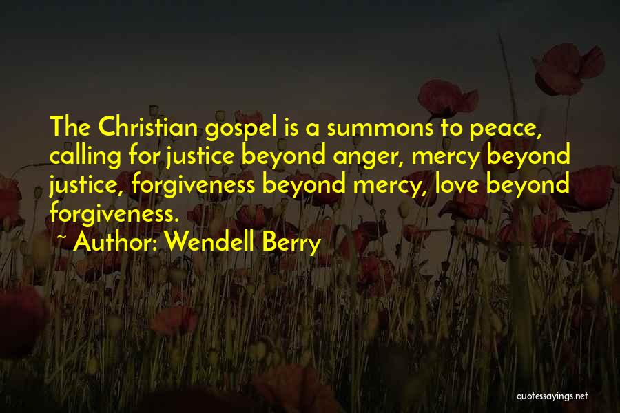 Wendell Berry Quotes: The Christian Gospel Is A Summons To Peace, Calling For Justice Beyond Anger, Mercy Beyond Justice, Forgiveness Beyond Mercy, Love