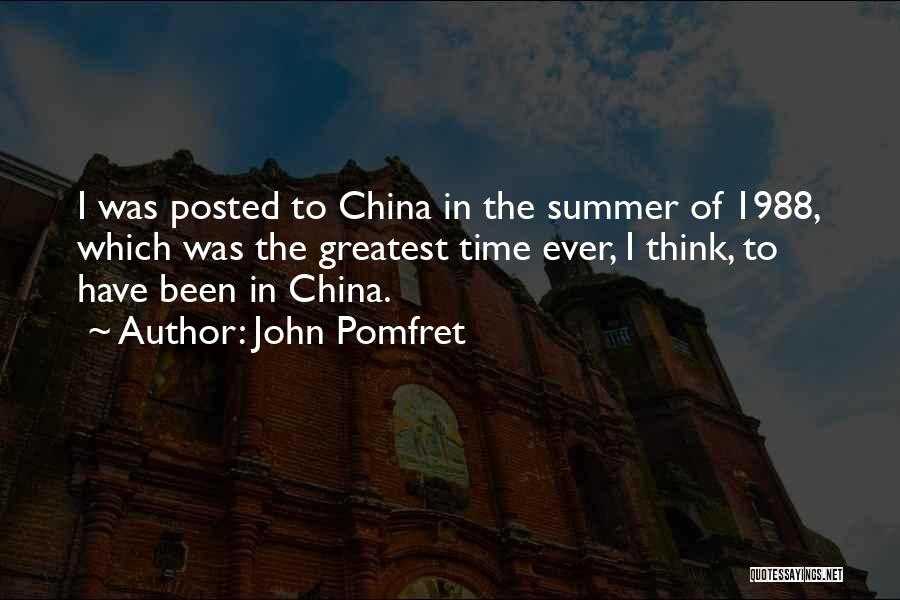 John Pomfret Quotes: I Was Posted To China In The Summer Of 1988, Which Was The Greatest Time Ever, I Think, To Have