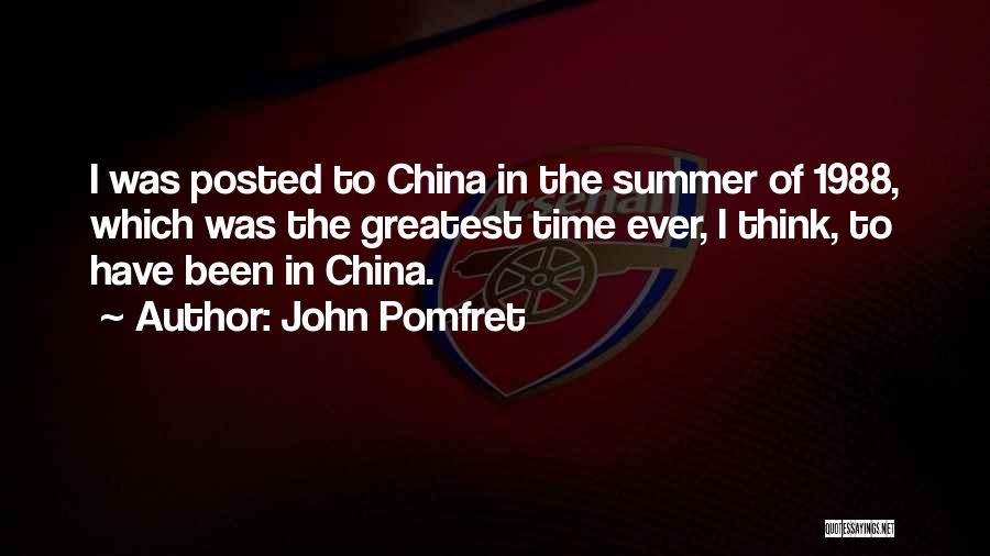 John Pomfret Quotes: I Was Posted To China In The Summer Of 1988, Which Was The Greatest Time Ever, I Think, To Have