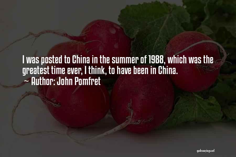 John Pomfret Quotes: I Was Posted To China In The Summer Of 1988, Which Was The Greatest Time Ever, I Think, To Have