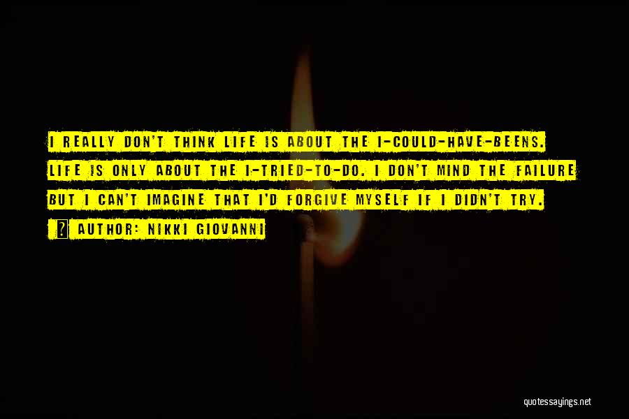 Nikki Giovanni Quotes: I Really Don't Think Life Is About The I-could-have-beens. Life Is Only About The I-tried-to-do. I Don't Mind The Failure