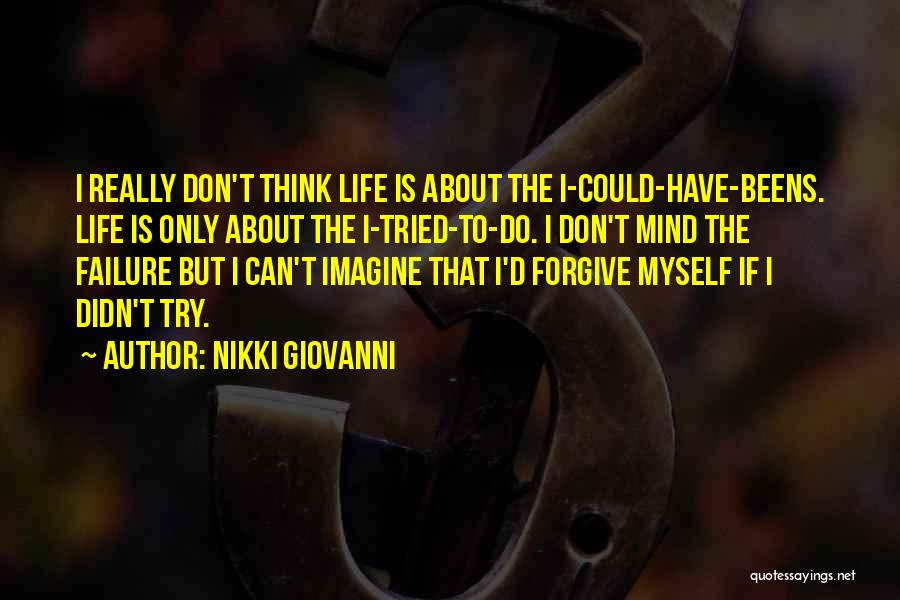 Nikki Giovanni Quotes: I Really Don't Think Life Is About The I-could-have-beens. Life Is Only About The I-tried-to-do. I Don't Mind The Failure