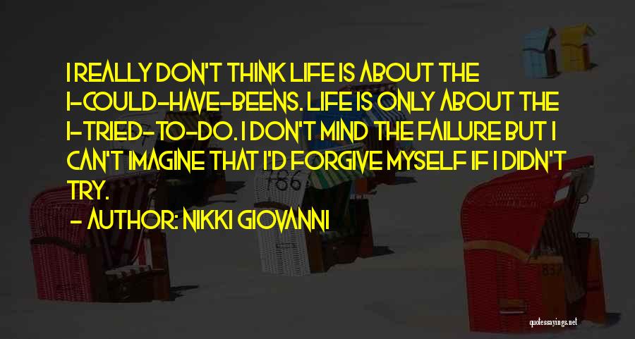 Nikki Giovanni Quotes: I Really Don't Think Life Is About The I-could-have-beens. Life Is Only About The I-tried-to-do. I Don't Mind The Failure