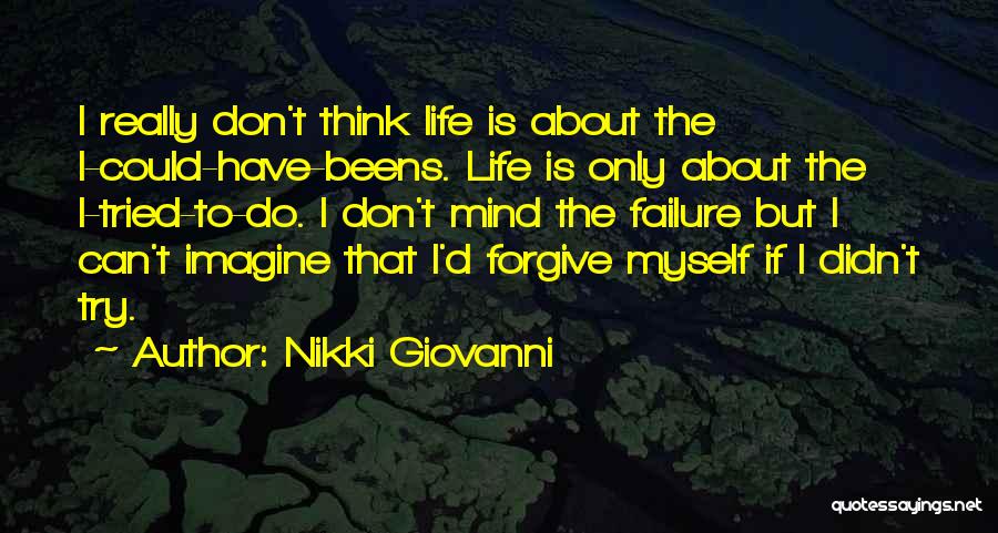 Nikki Giovanni Quotes: I Really Don't Think Life Is About The I-could-have-beens. Life Is Only About The I-tried-to-do. I Don't Mind The Failure