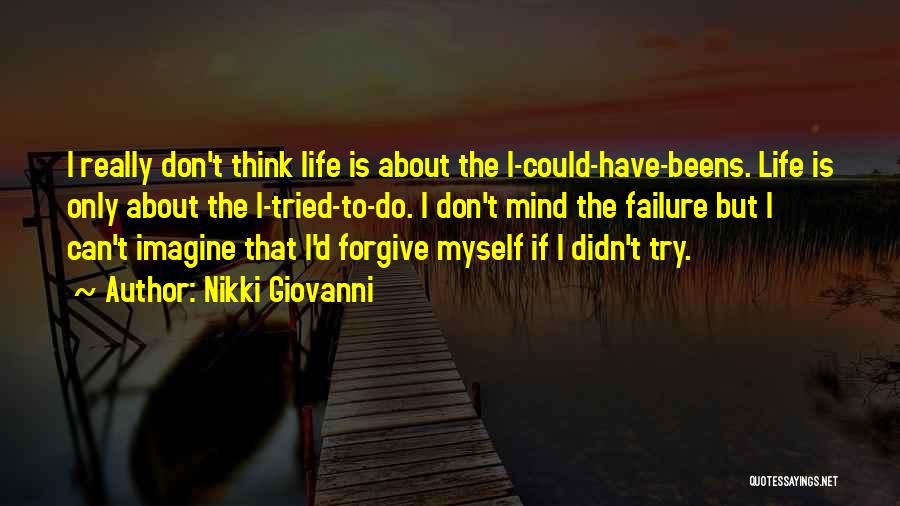 Nikki Giovanni Quotes: I Really Don't Think Life Is About The I-could-have-beens. Life Is Only About The I-tried-to-do. I Don't Mind The Failure