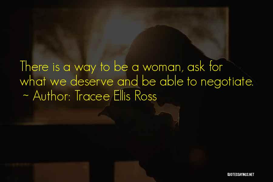 Tracee Ellis Ross Quotes: There Is A Way To Be A Woman, Ask For What We Deserve And Be Able To Negotiate.