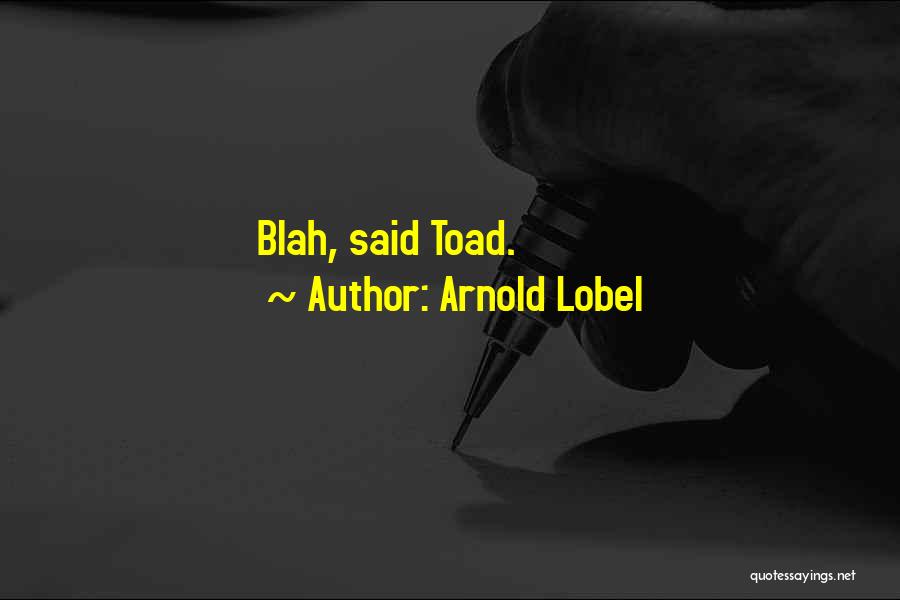 Arnold Lobel Quotes: Blah, Said Toad.