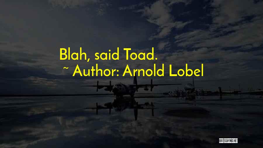 Arnold Lobel Quotes: Blah, Said Toad.